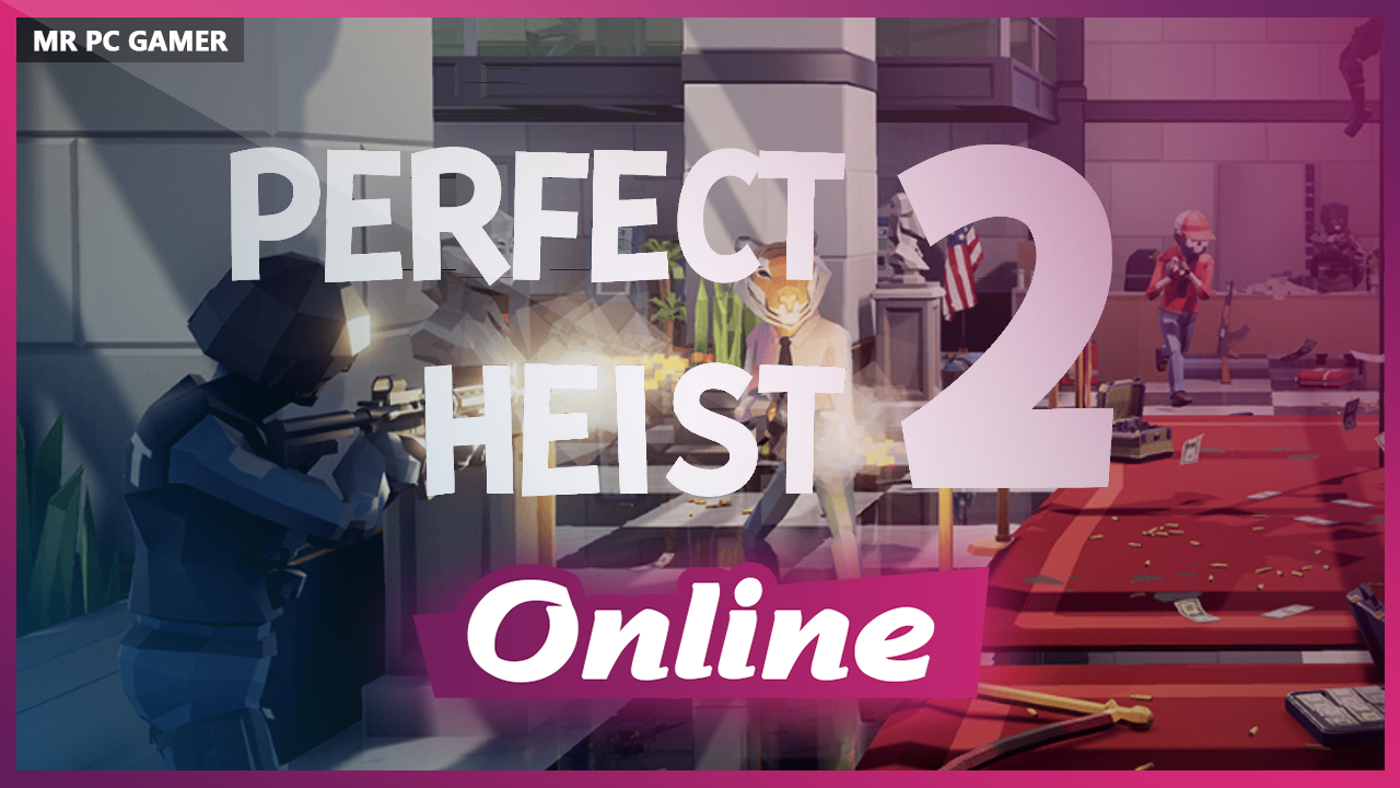 Download Perfect Heist 2 Build 09052023 + ONLINE | MrPcGamer